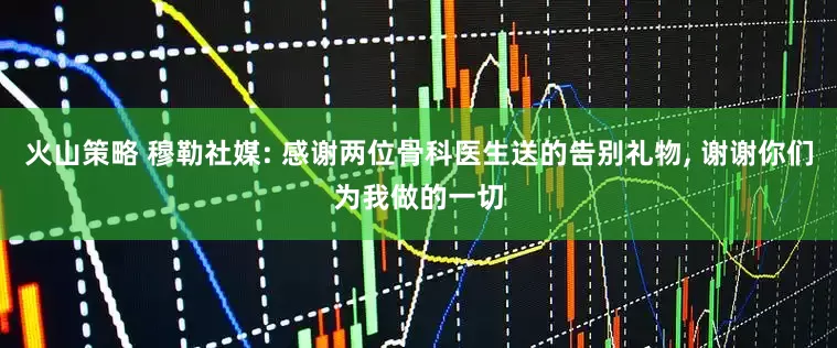 火山策略 穆勒社媒: 感谢两位骨科医生送的告别礼物, 谢谢你们为我做的一切