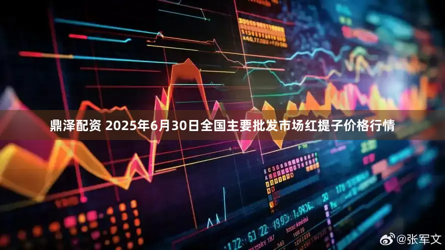 鼎泽配资 2025年6月30日全国主要批发市场红提子价格行情