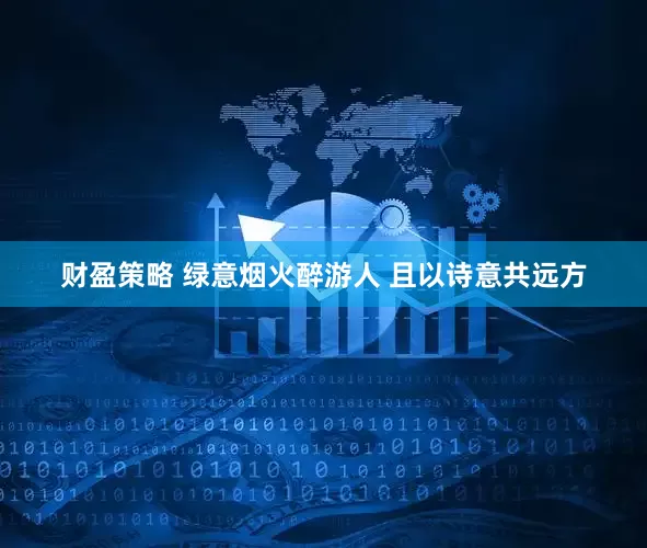 财盈策略 绿意烟火醉游人 且以诗意共远方