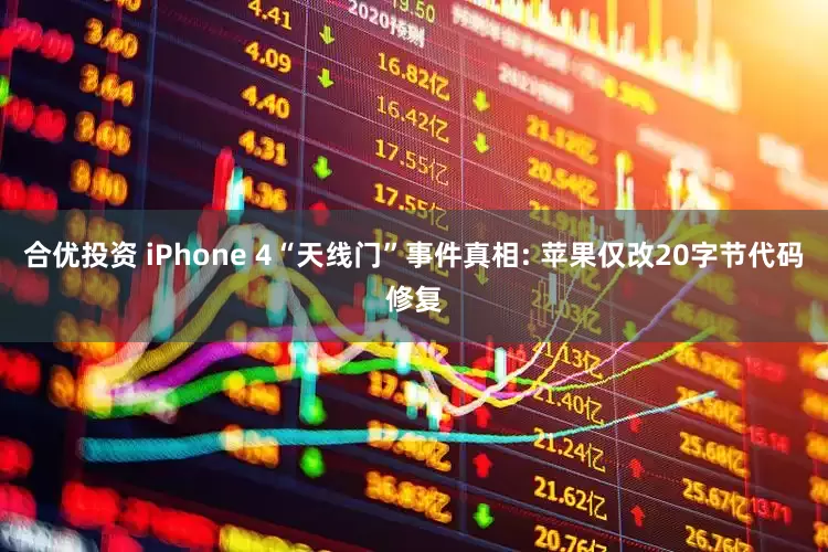 合优投资 iPhone 4“天线门”事件真相: 苹果仅改20字节代码修复