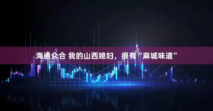 海通众合 我的山西媳妇，很有“麻城味道”