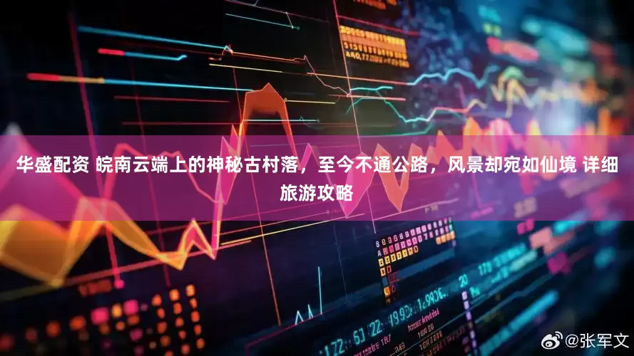 华盛配资 皖南云端上的神秘古村落，至今不通公路，风景却宛如仙境 详细旅游攻略